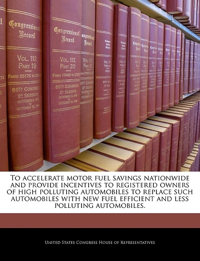 To Accelerate Motor Fuel Savings Nationwide And Provide Incentives To Registered Owners Of High Polluting Automobiles To Replace Such Automobiles With New Fuel Efficient And Less Polluting Automobiles.