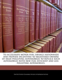 To Accelerate Motor Fuel Savings Nationwide And Provide Incentives To Registered Owners Of High Polluting Automobiles To Replace Such Automobiles With New Fuel Efficient And Less Polluting Automobiles.