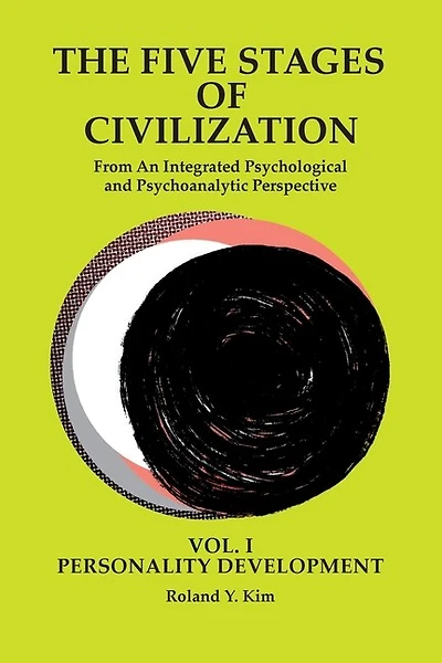 The Five Stages of Civilization: From An Integrated Psychological and Psychoanalytic Perspective, VOL. I PERSONALITY DEVELOPMENT