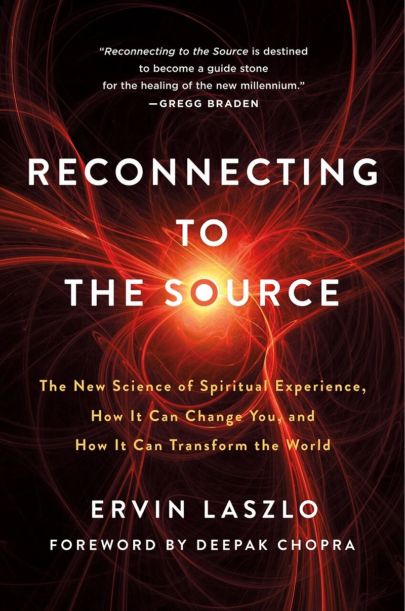 Reconnecting To The Source: New Science Of Spiritual Experience, How It Can Change You, And Transform World