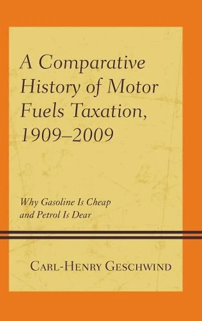 A Comparative History of Motor Fuels Taxation, 1909-2009: Why Gasoline Is Cheap and Petrol Dear