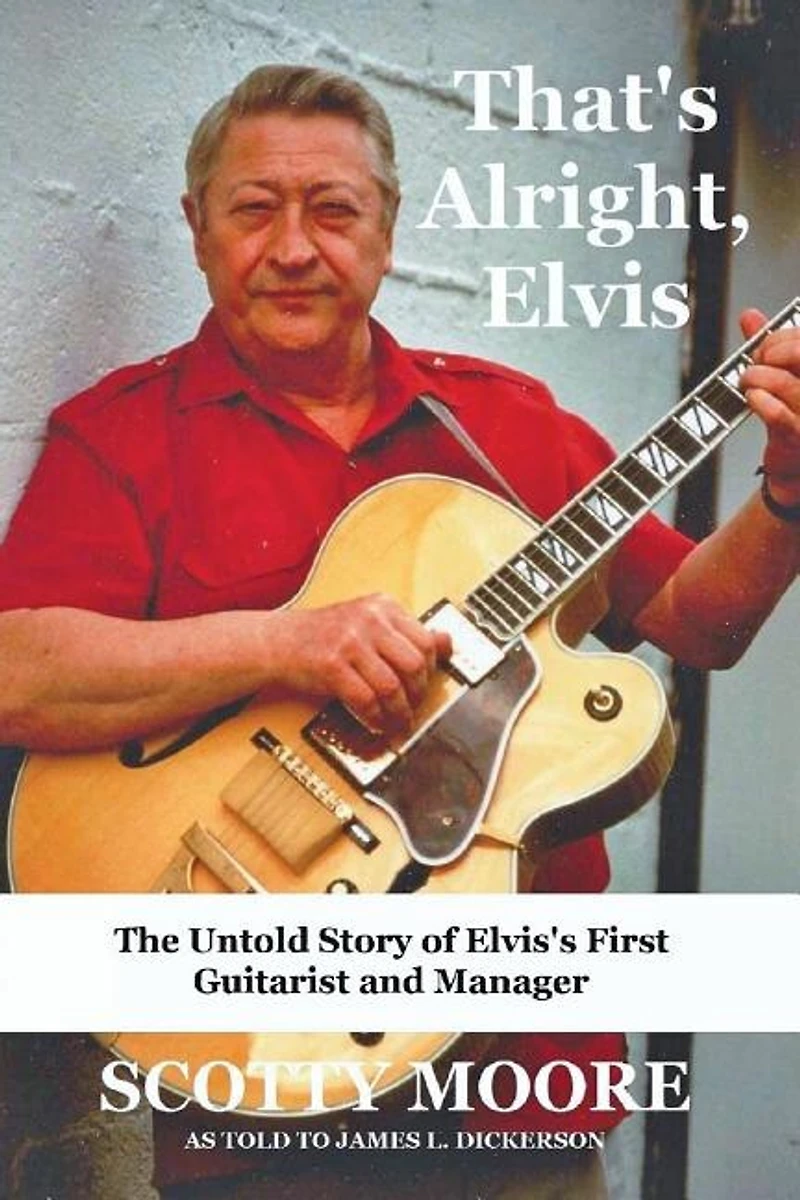 That's Alright, Elvis: The Untold Story of Elvis's First Guitarist and Manager, Scotty Moore