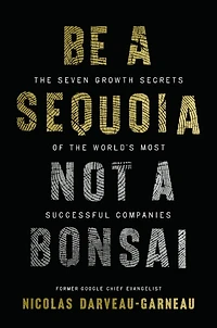Be a Sequoia, Not Bonsai: the Seven Growth Secrets of World’s Most Successful Companies