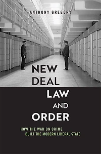 New Deal Law and Order: How the War on Crime Built Modern Liberal State