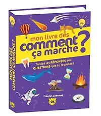 Mon livre des comment ça marche ?: toutes les réponses aux questions que tu te poses !