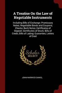 A Treatise on the law of Negotiable Instruments, Including Bills Exchange; Promissory Notes; Bonds and Coupons; Checks; Bank Cetrificates Deposit; Cetificates Stock; Credit; Lading; Guaranties; Letters Credi