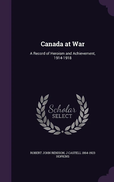 Canada at War: A Record of Heroism and Achievement, 1914-1918