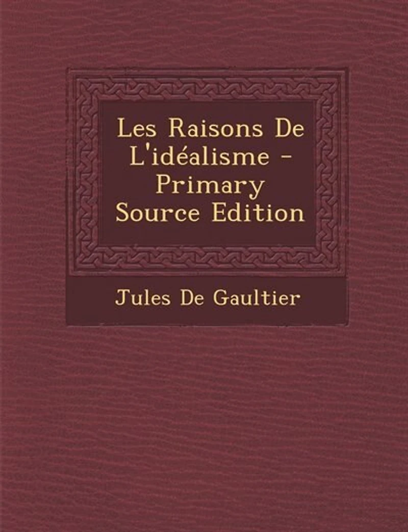Les Raisons De L'idéalisme - Primary Source Edition