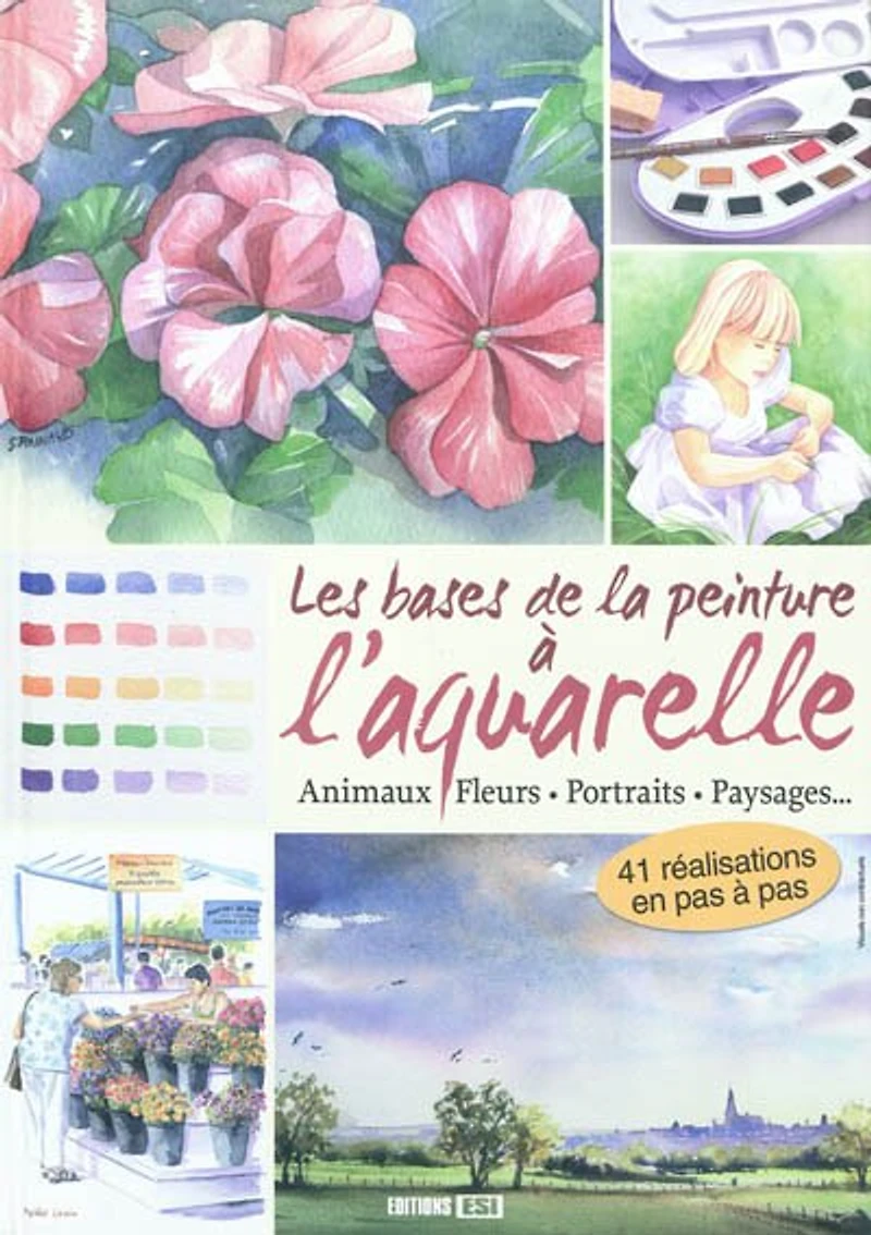 Les bases de la peinture à l'aquarelle : animaux, fleurs, portraits, paysages...: animaux, fleurs, portraits, paysages...