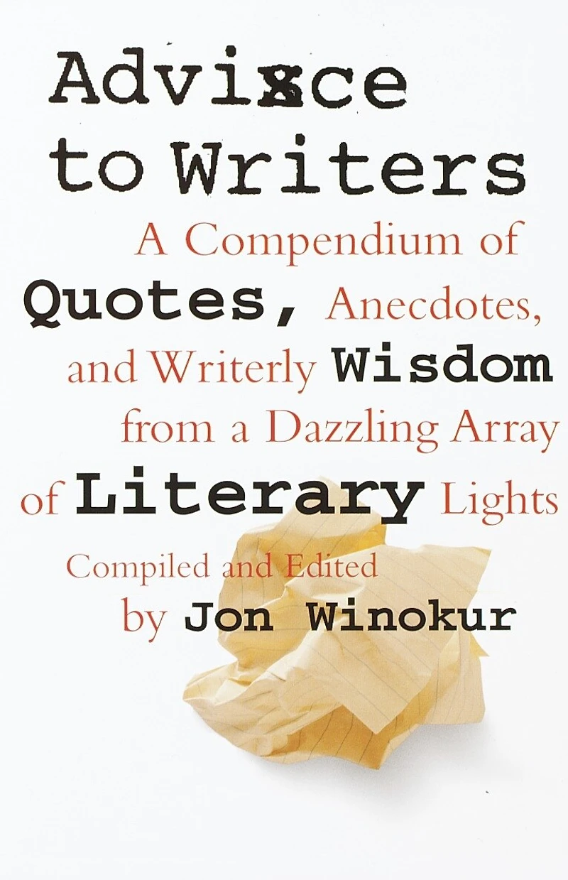 Advice to Writers: a Compendium of Quotes, Anecdotes, and Writerly Wisdom from Dazzling Array Literary Lights