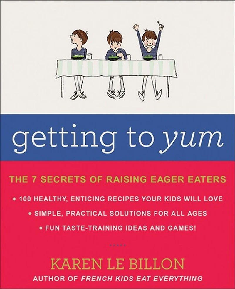 Getting To Yum: The 7 Secrets Of Raising Eager Eaters