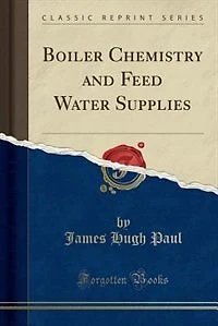 Boiler Chemistry and Feed Water Supplies (Classic Reprint)