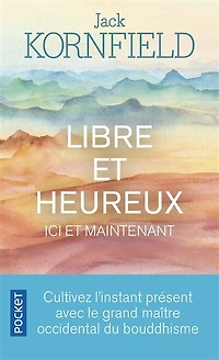 Libre et heureux ici et maintenant : cultivez l'instant présent avec le grand maître occidental du bouddhisme