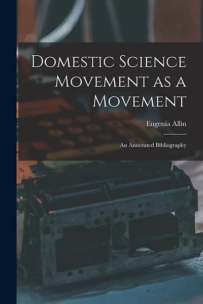 Domestic Science Movement as a Movement: an Annotated Bibliography