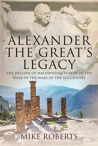 Alexander the Great's Legacy: Decline of Macedonian Europe Wake Wars Successors