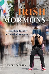 Irish Mormons: Reconciling Identity Global Mormonism