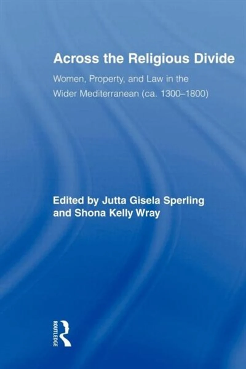 Across the Religious Divide: Women, Property, and Law Wider Mediterranean (ca. 1300-1800)