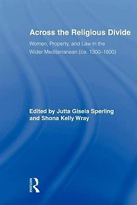 Across the Religious Divide: Women, Property, and Law Wider Mediterranean (ca. 1300-1800)