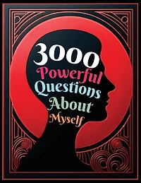 3000 Powerful Questions About Myself: Insightful Questions for Personal Reflection and Self-Discovery