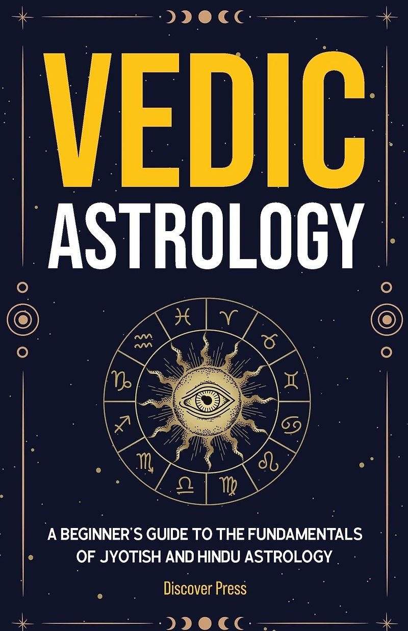 Vedic Astrology: A Beginner's Guide To The Fundamentals Of Jyotish And Hindu Astrology