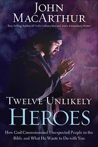 Twelve Unlikely Heroes: How God Commissioned Unexpected People In The Bible And What He Wants To Do With You