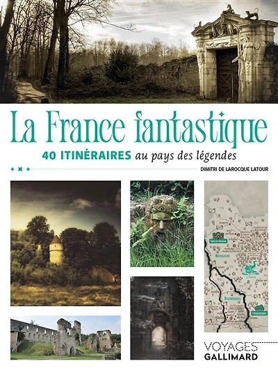La France fantastique: 40 itinéraires au pays des légendes