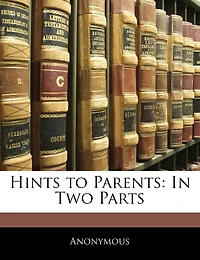 Hints To Parents: In Two Parts