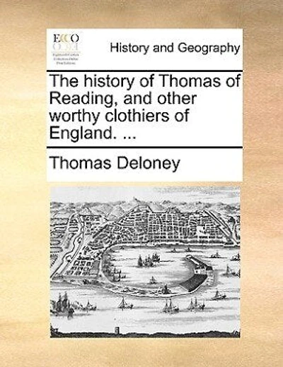 The History Of Thomas Reading, And Other Worthy Clothiers England. ...