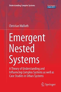 Emergent Nested Systems: A Theory Of Understanding And Influencing Complex Systems As Well Case Studies Urban