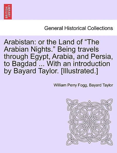 Arabistan: Or the Land of "The Arabian Nights." Being Travels Through Egypt, Arabia, and Persia, to Bagdad ... with an Introduction by Bayard Taylor. [Illustrated.]