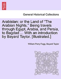 Arabistan: Or the Land of "The Arabian Nights." Being Travels Through Egypt, Arabia, and Persia, to Bagdad ... with an Introduction by Bayard Taylor. [Illustrated.]