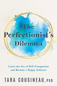 the Perfectionist's Dilemma: Learn Art of Self-Compassion and Become a Happy Achiever