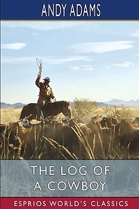The Log of a Cowboy (Esprios Classics): A Narrative of the Old Trail Days