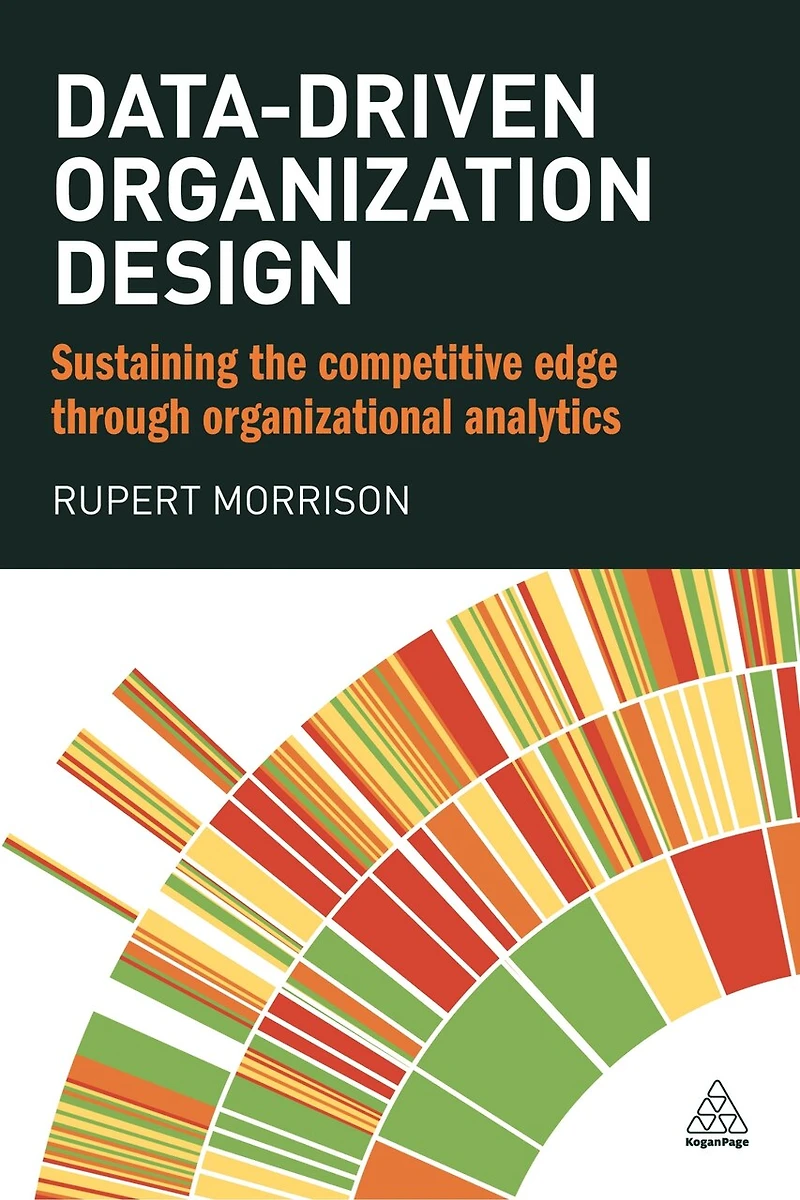 Data-Driven Organization Design: Delivering Perpetual Performance Gains Through the Organizational System