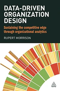 Data-Driven Organization Design: Delivering Perpetual Performance Gains Through the Organizational System