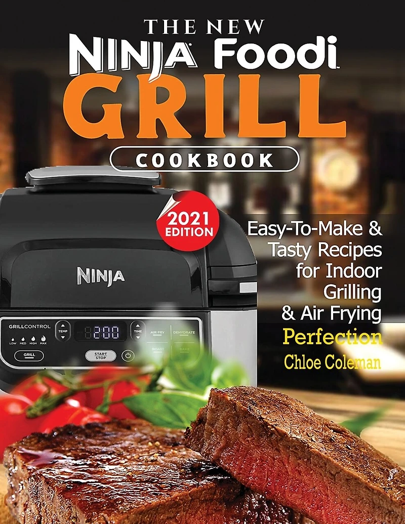The New Ninja Foodi Grill Cookbook: Easy-to-make & Tasty Recipes For Indoor Grilling & Air Frying Perfection (2021 Edition)