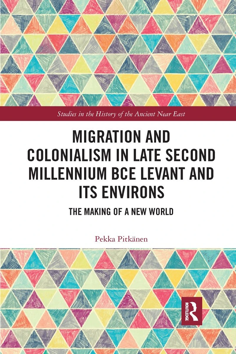 Migration and Colonialism Late Second Millennium BCE Levant Its Environs: The Making of a New World