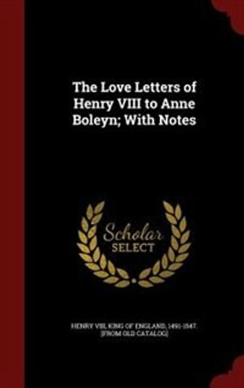 The Love Letters of Henry VIII to Anne Boleyn; With Notes