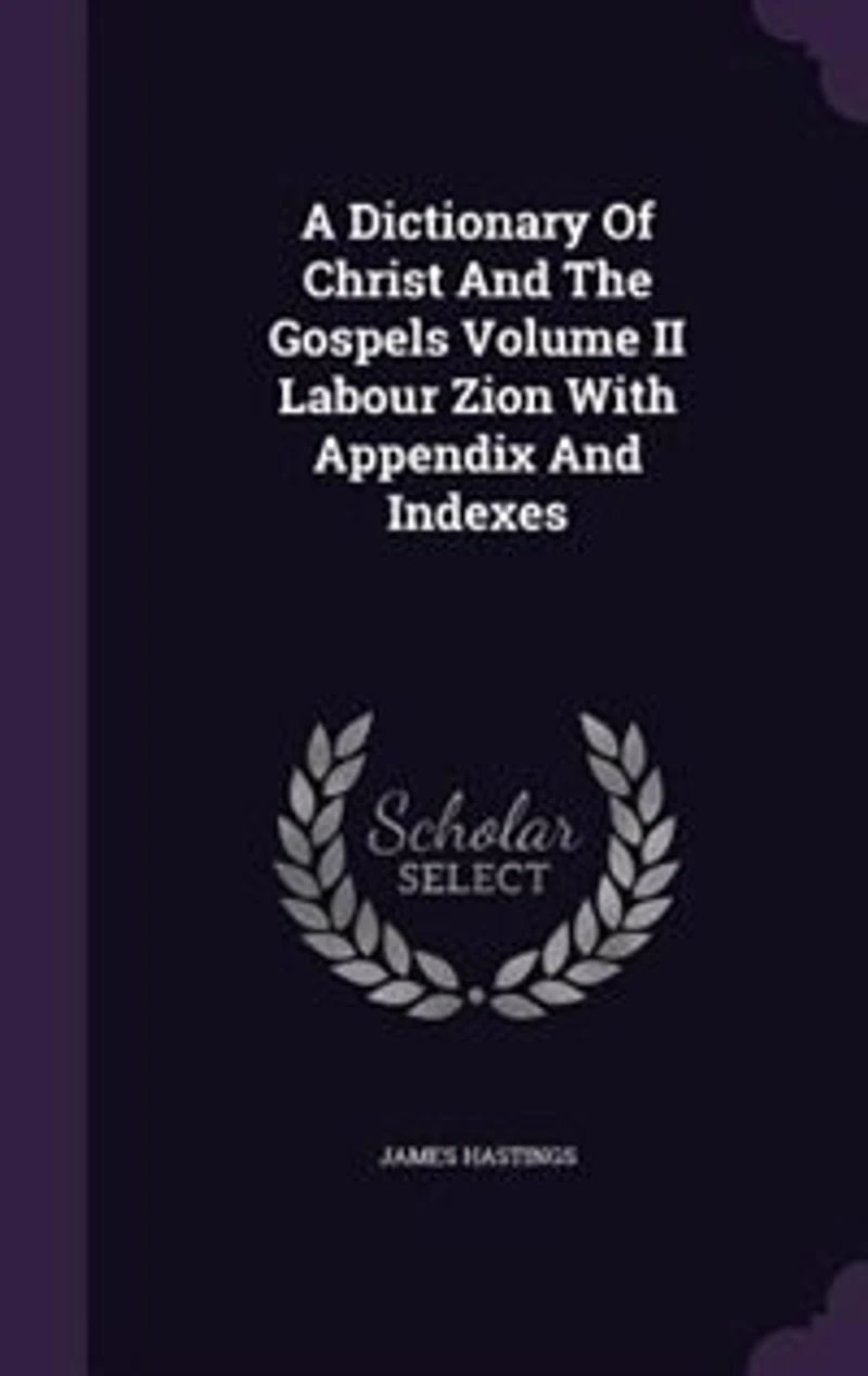 A Dictionary Of Christ And The Gospels Volume II Labour Zion With Appendix Indexes