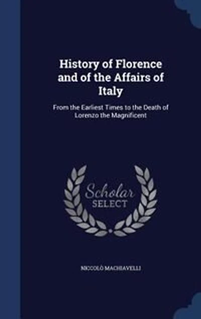 History of Florence and of the Affairs of Italy: From the Earliest Times to the Death of Lorenzo the Magnificent