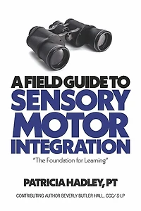 A Field Guide to Sensory Motor Integration: The Foundation for Learning