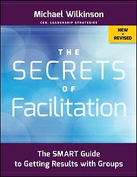 The Secrets of Facilitation: SMART Guide to Getting Results with Groups