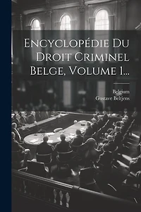 Encyclopédie Du Droit Criminel Belge, Volume 1...