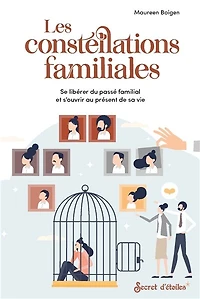 Les constellations familiales: se libérer du passé familial et s'ouvrir au présent de sa vie
