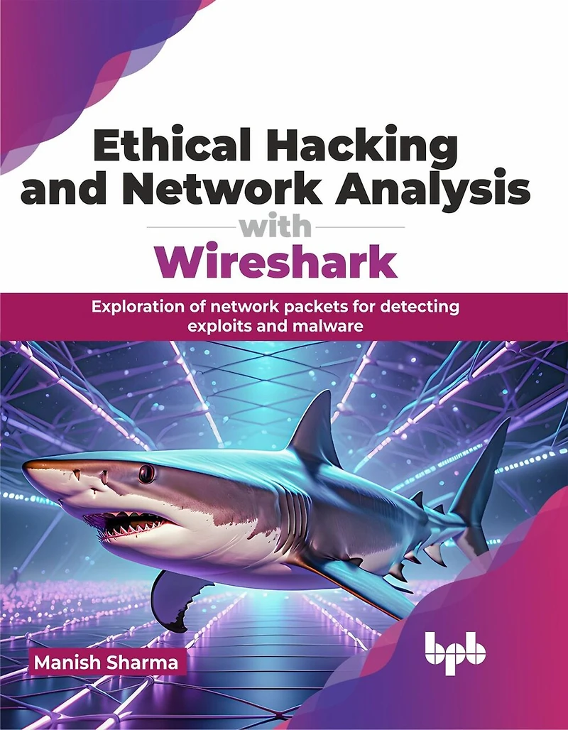 Ethical Hacking and Network Analysis with Wireshark: Exploration of network packets for detecting exploits and malware (English Edition)