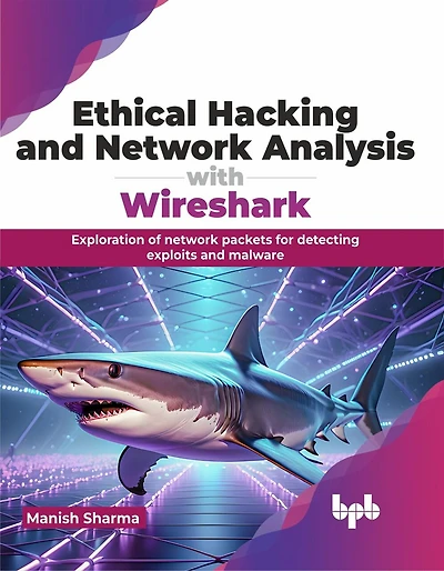 Ethical Hacking and Network Analysis with Wireshark: Exploration of network packets for detecting exploits and malware (English Edition)