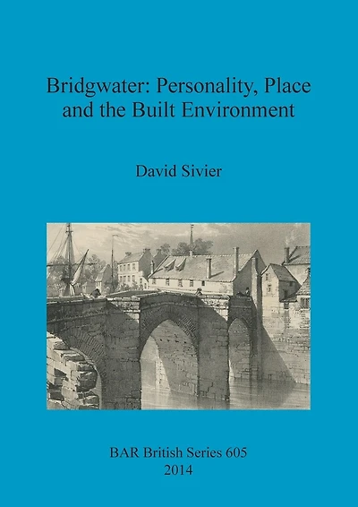 Bridgwater: Personality, Place and the Built Environment: From its Anglo-Saxon origins to the 17th century
