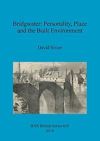 Bridgwater: Personality, Place and the Built Environment: From its Anglo-Saxon origins to the 17th century