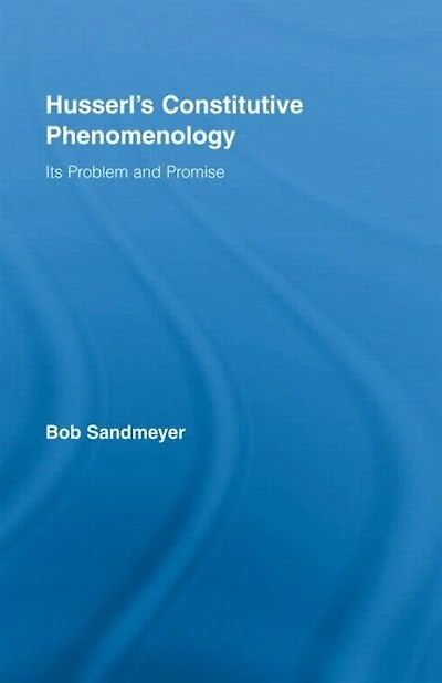 Husserl's Constitutive Phenomenology: Its Problem And Promise