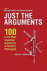 Just the Arguments: 100 of Most Important Arguments Western Philosophy